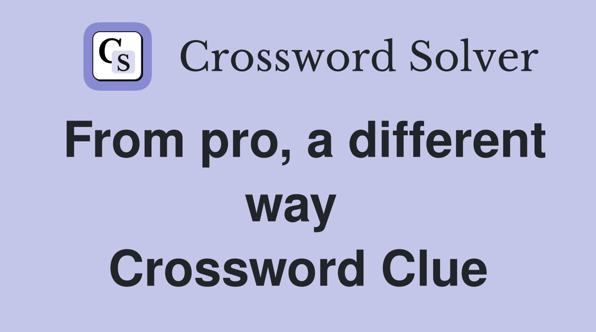 From pro, a different way  Crossword Clue