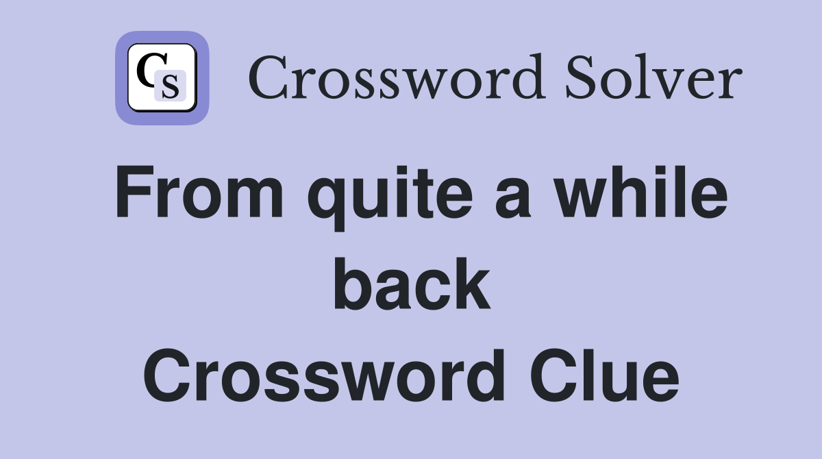 From quite a while back Crossword Clue