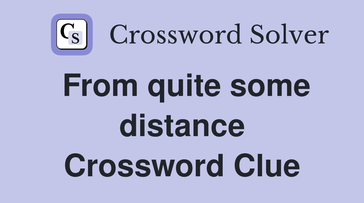 From quite some distance Crossword Clue