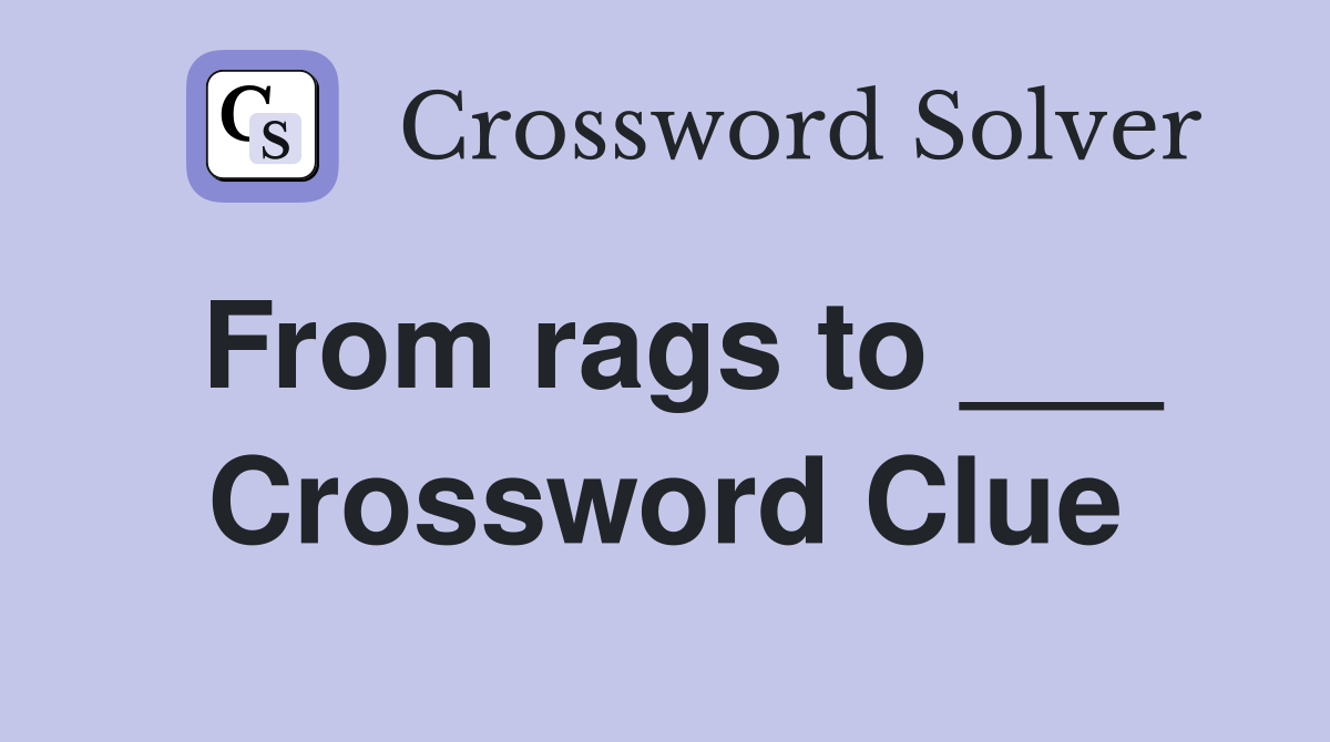 From rags to ___ Crossword Clue
