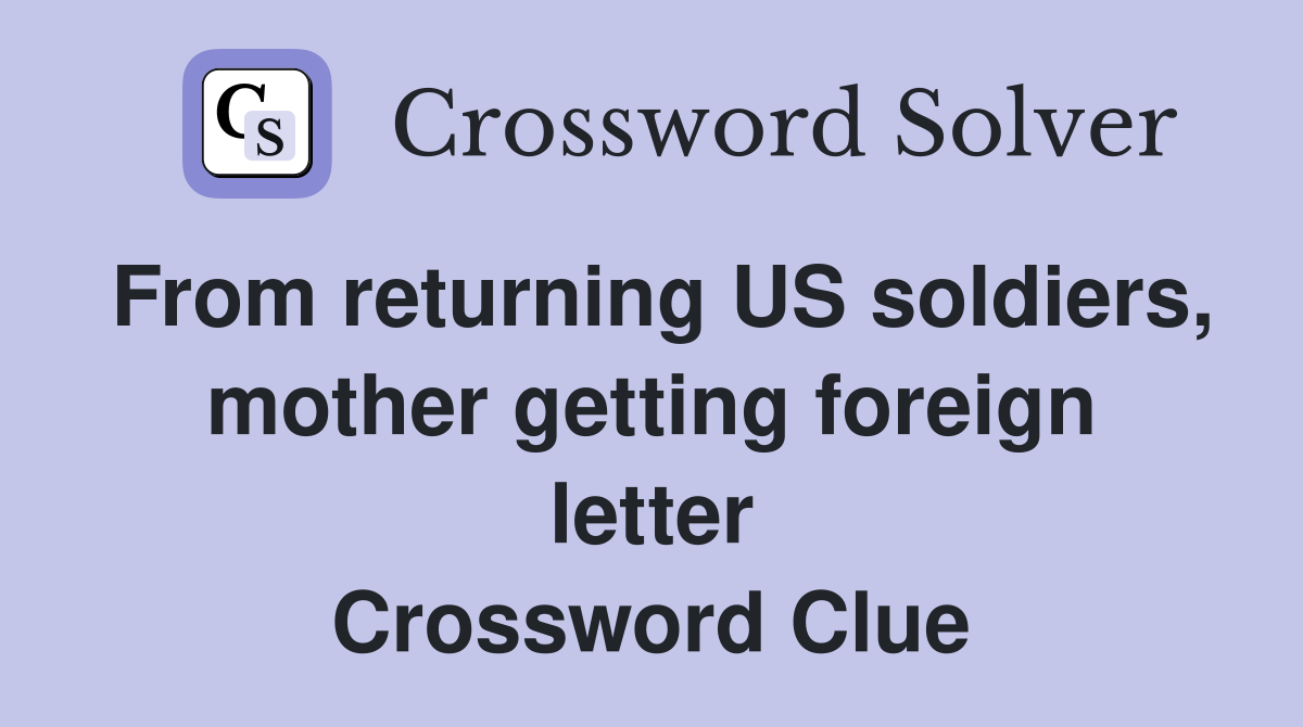 From returning US soldiers, mother getting foreign letter Crossword Clue