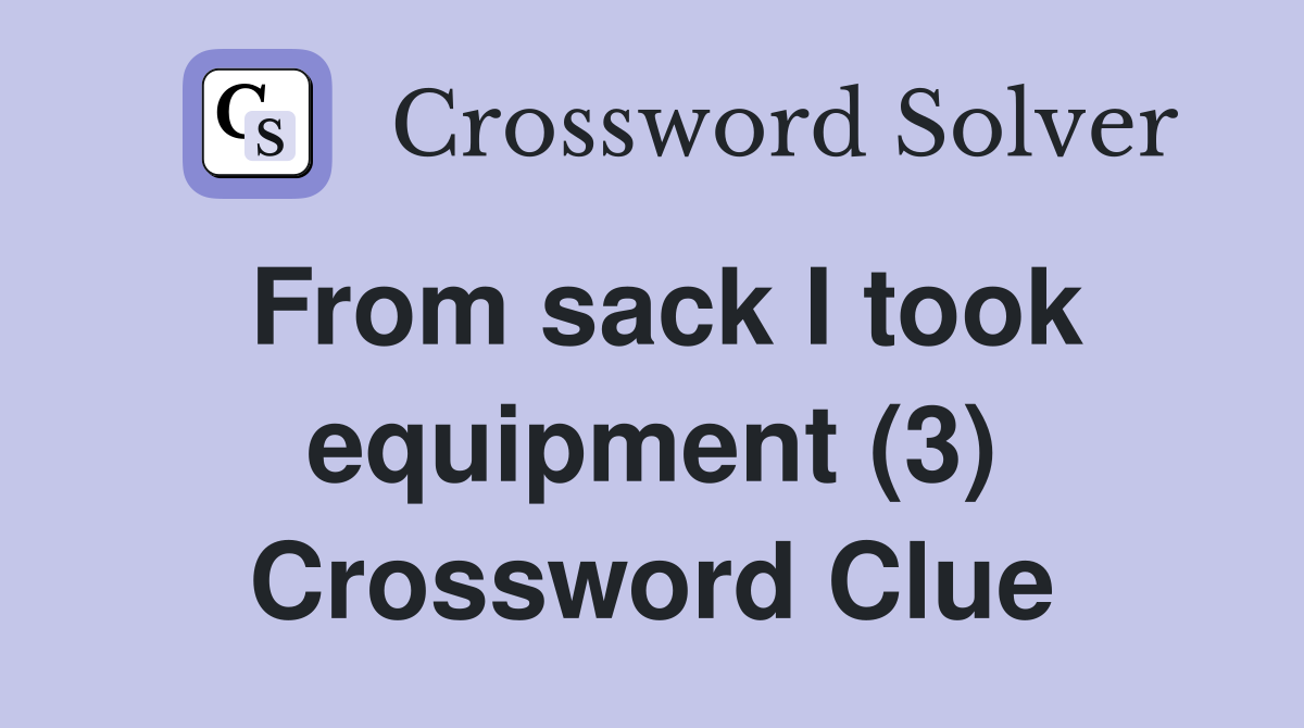 From sack I took equipment (3) Crossword Clue