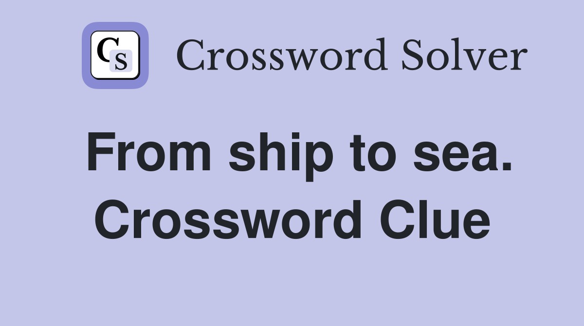 From ship to sea. Crossword Clue