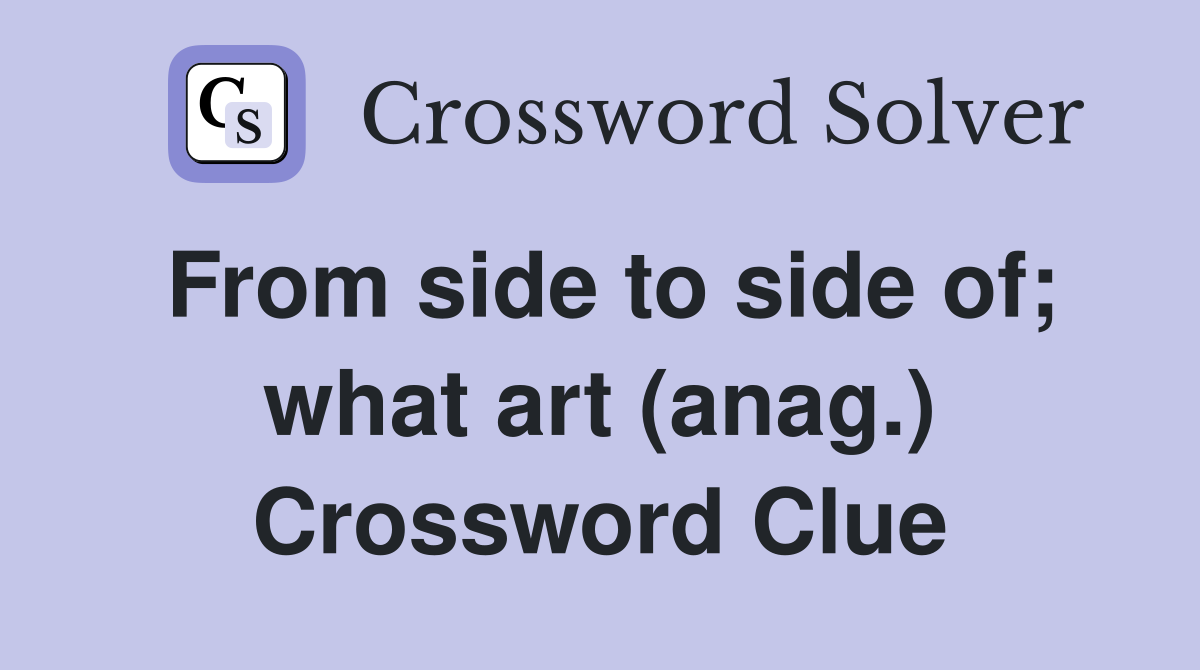 From side to side of; what art (anag.) Crossword Clue