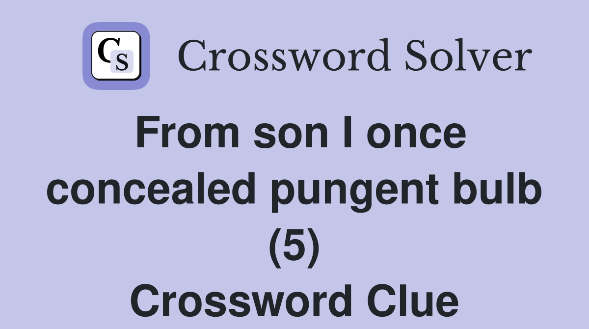 From son I once concealed pungent bulb (5) Crossword Clue