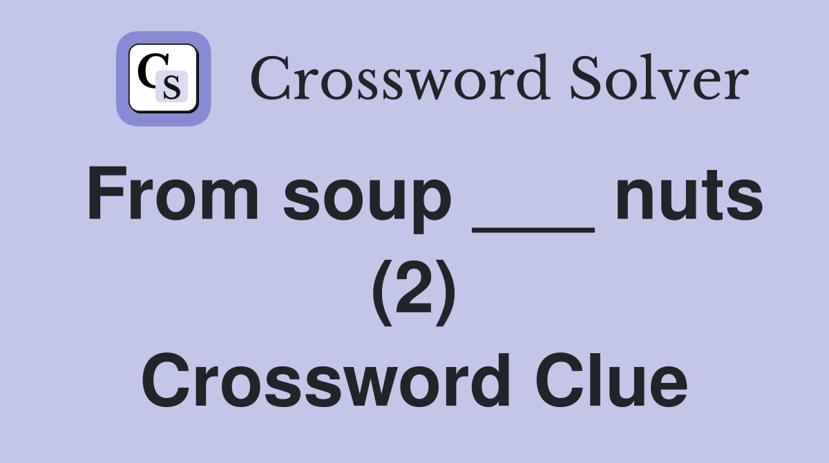 From soup ___ nuts (2) Crossword Clue