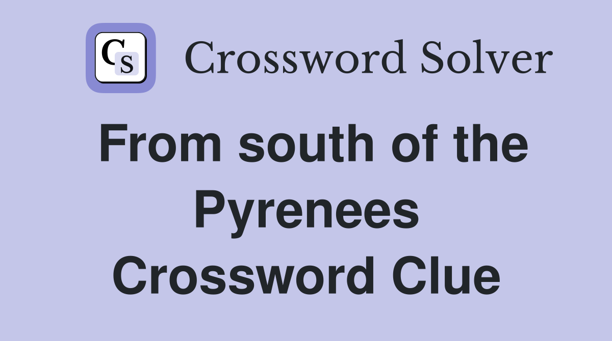 From south of the Pyrenees Crossword Clue