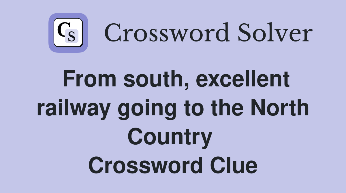 From south, excellent railway going to the North Country  Crossword Clue