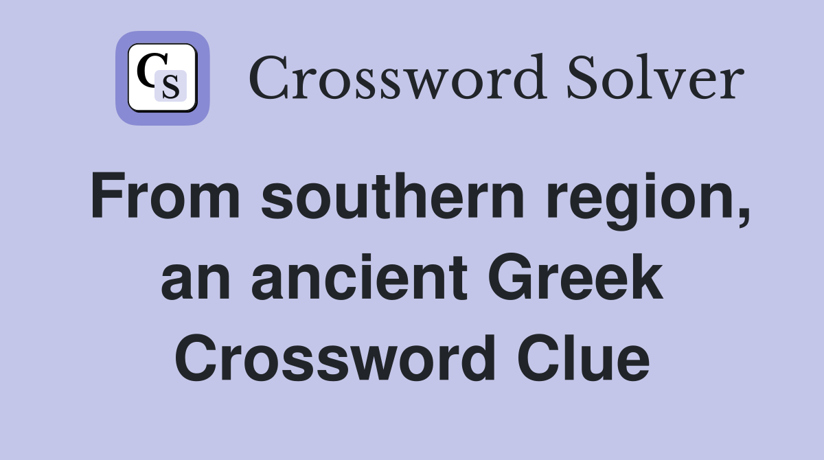 From southern region, an ancient Greek Crossword Clue