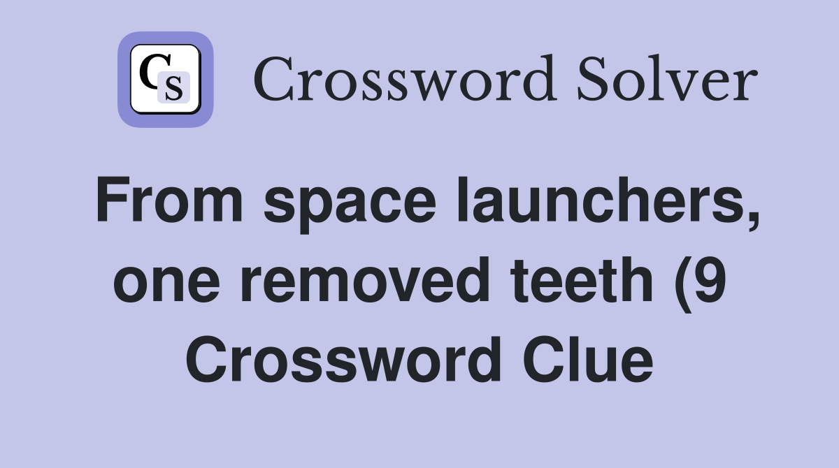 From space launchers one removed teeth (9) Crossword Clue Answers From space launchers one removed teeth (9) Crossword Clue Answers