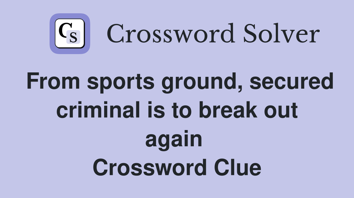 From sports ground, secured criminal is to break out again  Crossword Clue