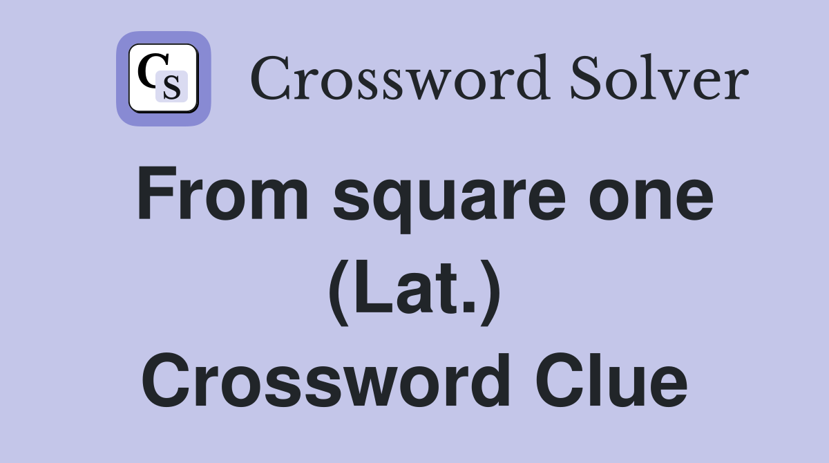 From square one (Lat.) Crossword Clue