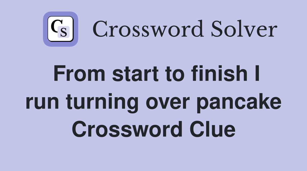 From start to finish I run turning over pancake Crossword Clue