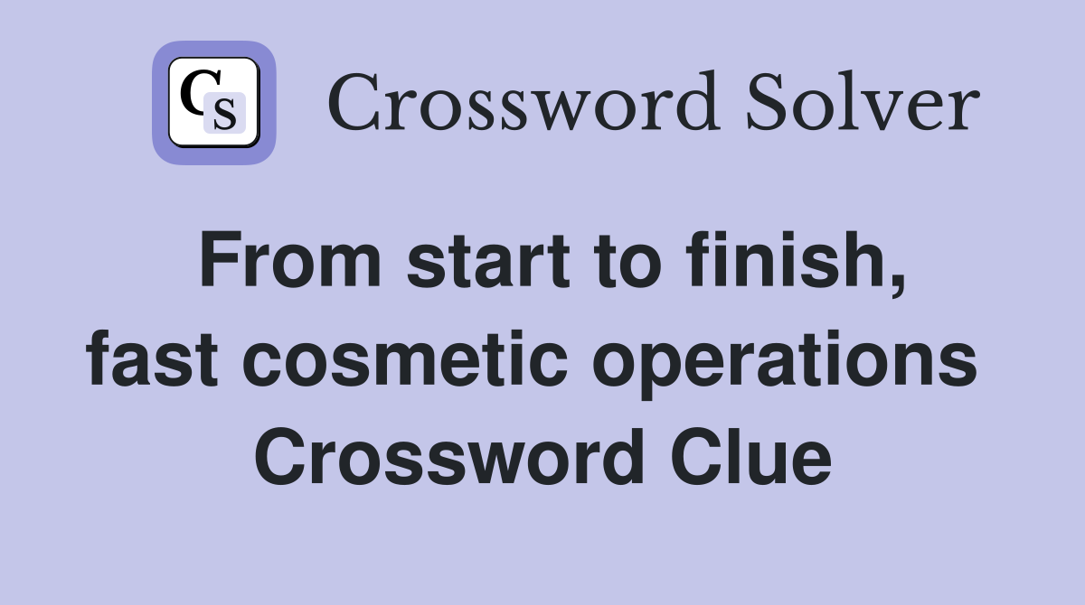 From start to finish, fast cosmetic operations  Crossword Clue