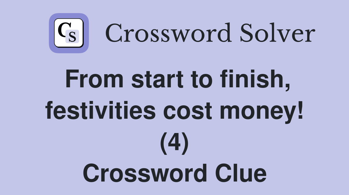 From start to finish, festivities cost money! (4) Crossword Clue