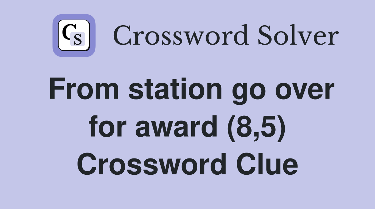 From station go over for award (8,5) Crossword Clue