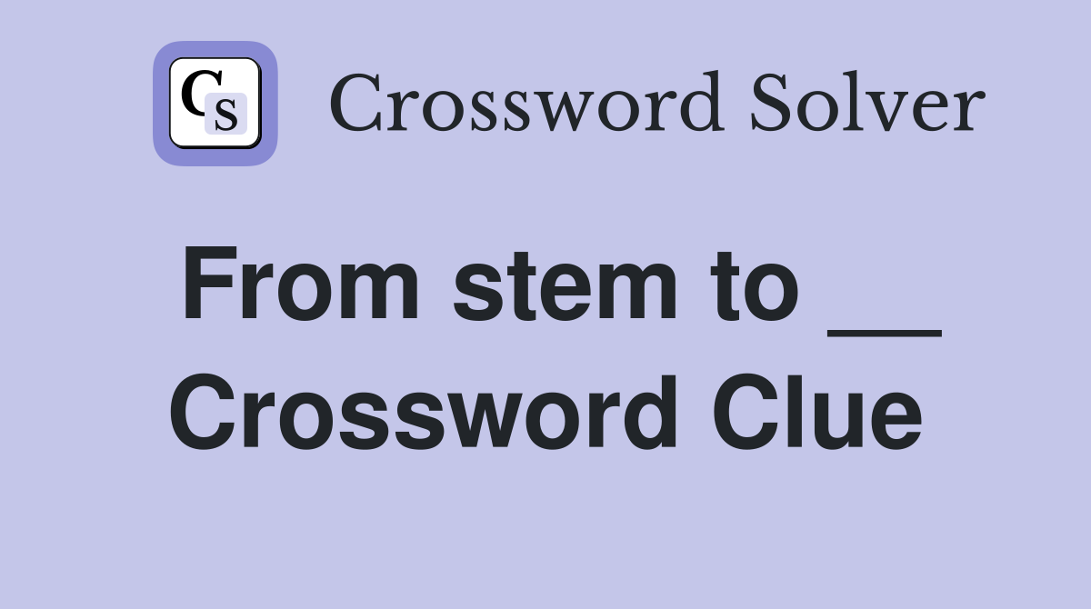 From stem to __ Crossword Clue