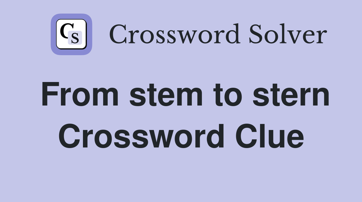 From stem to stern Crossword Clue