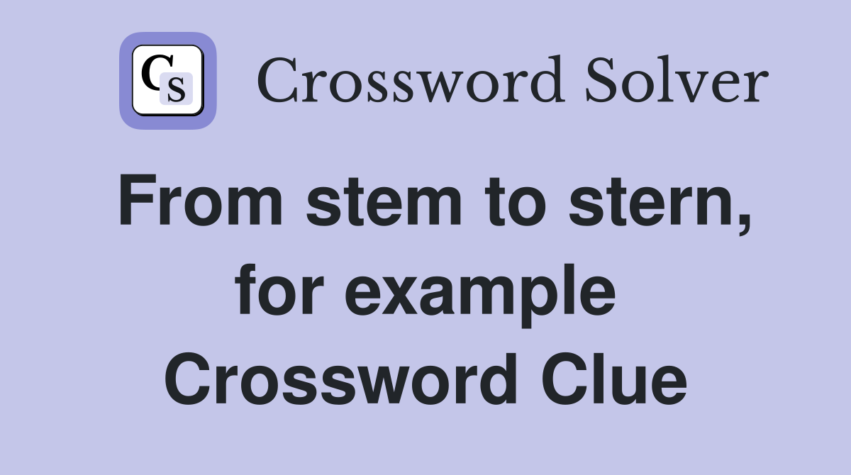 From stem to stern, for example Crossword Clue