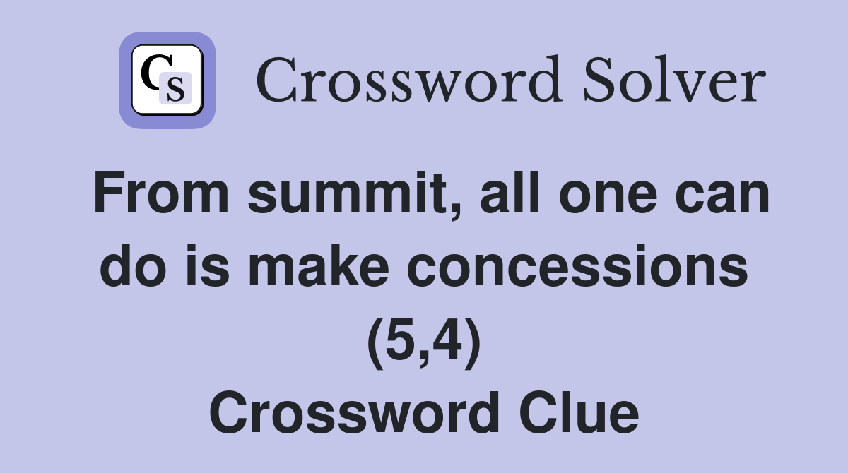From summit, all one can do is make concessions (5,4) Crossword Clue