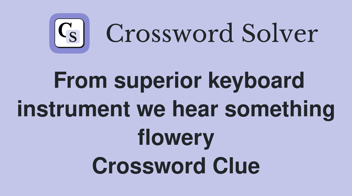 From superior keyboard instrument we hear something flowery Crossword Clue
