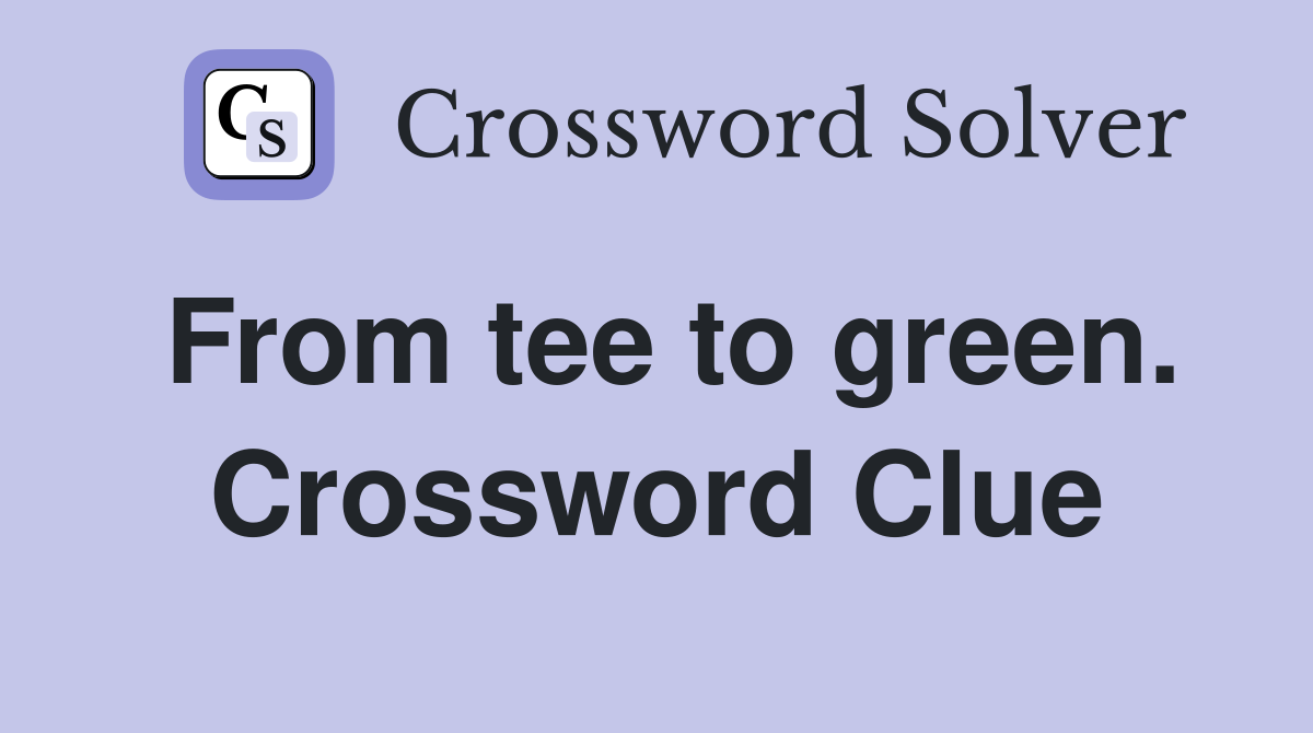 From tee to green. Crossword Clue