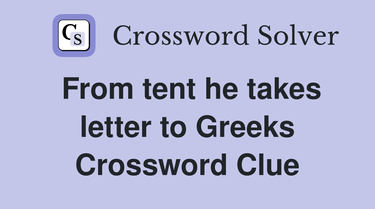 From tent he takes letter to Greeks Crossword Clue