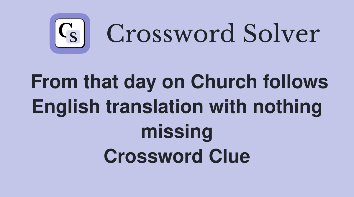 From that day on Church follows English translation with nothing missing Crossword Clue