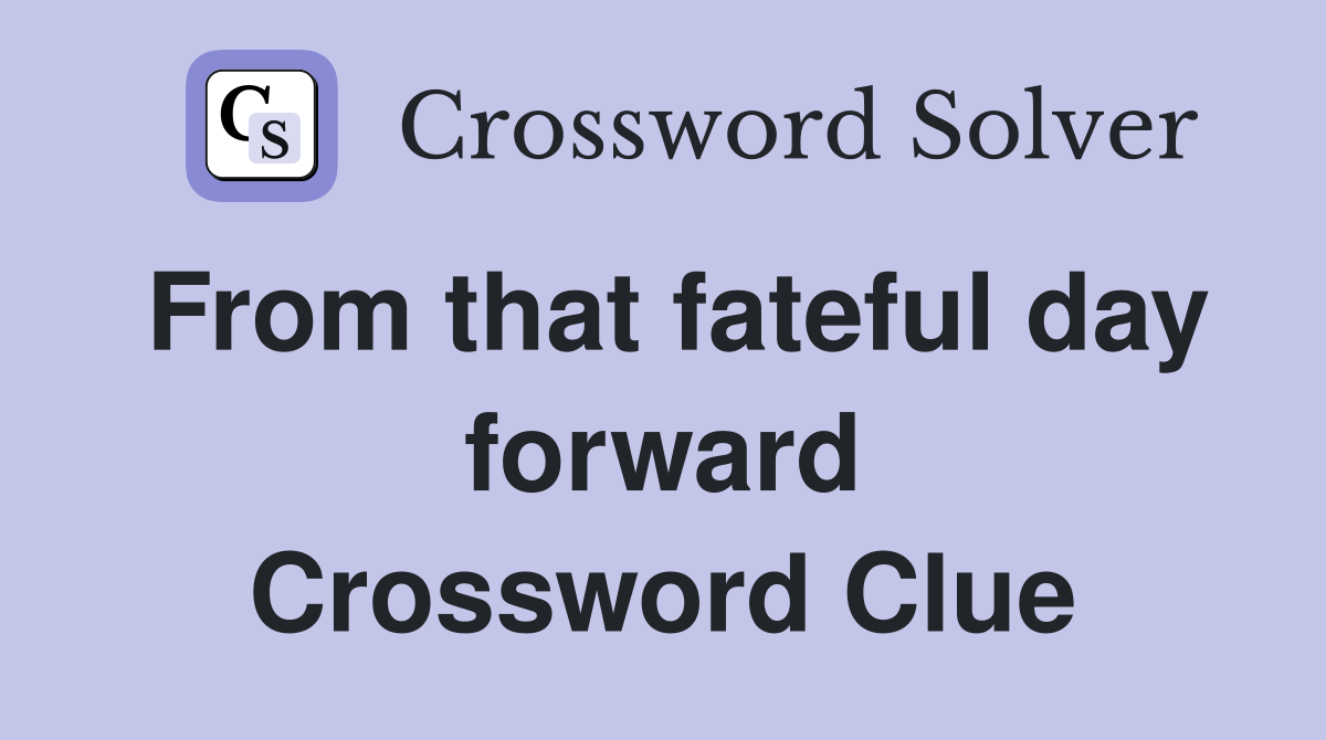 From that fateful day forward Crossword Clue