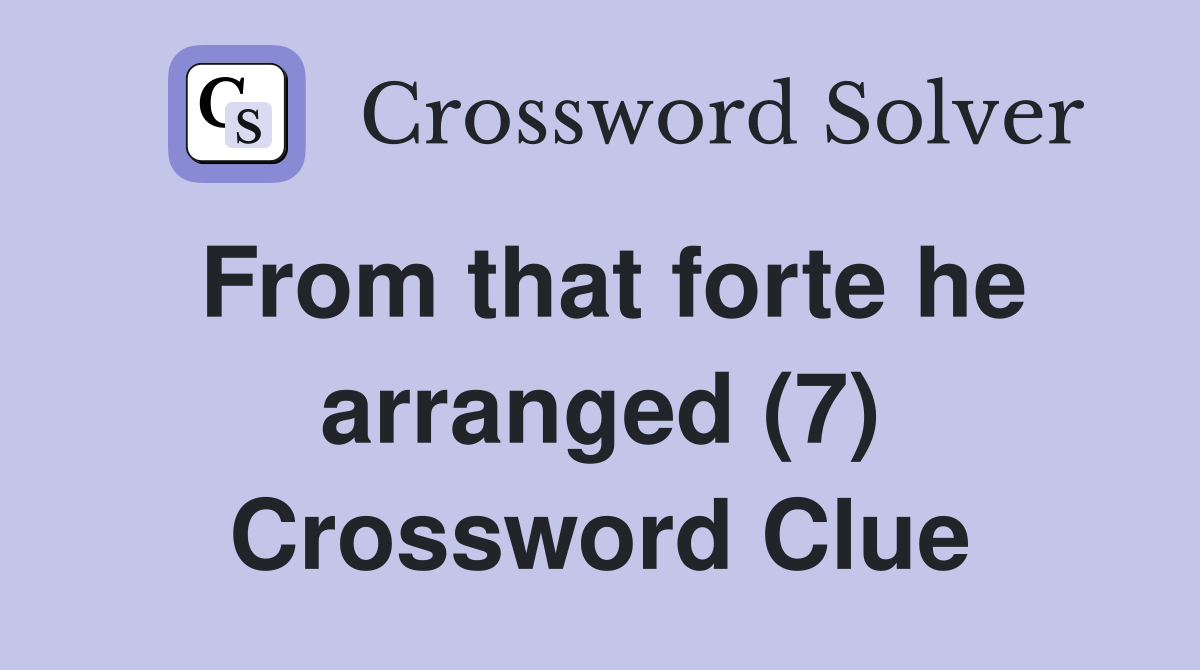 From that forte he arranged (7) Crossword Clue