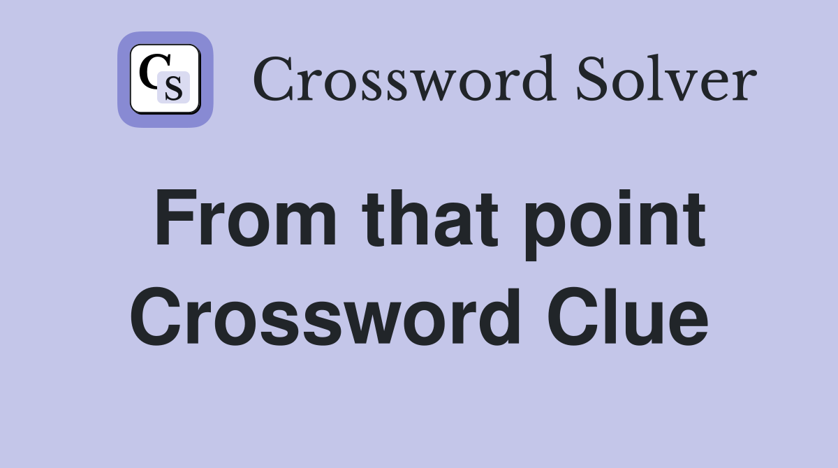 From that point Crossword Clue
