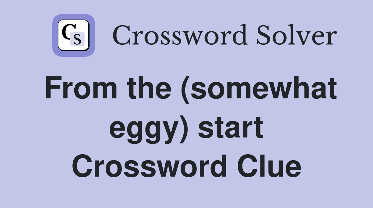From the (somewhat eggy) start Crossword Clue