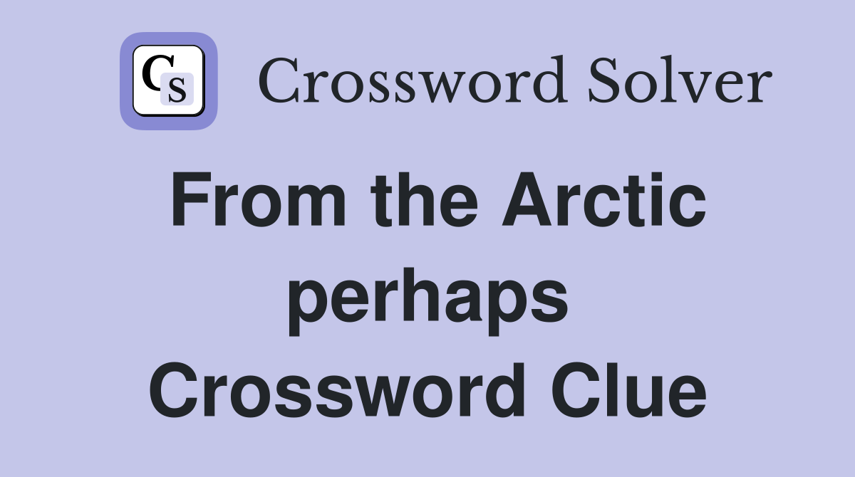 From the Arctic perhaps Crossword Clue