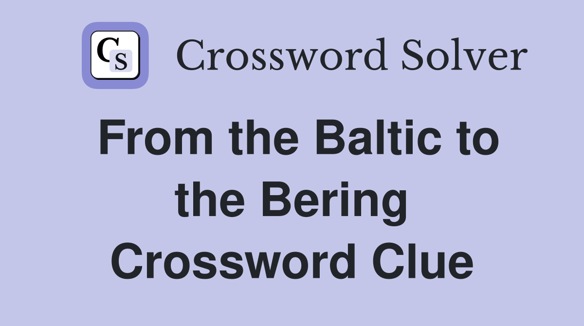 From the Baltic to the Bering Crossword Clue
