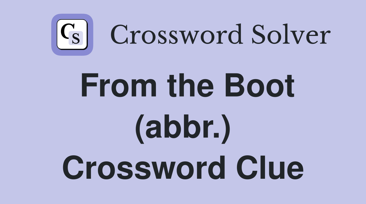 From the Boot (abbr.) Crossword Clue