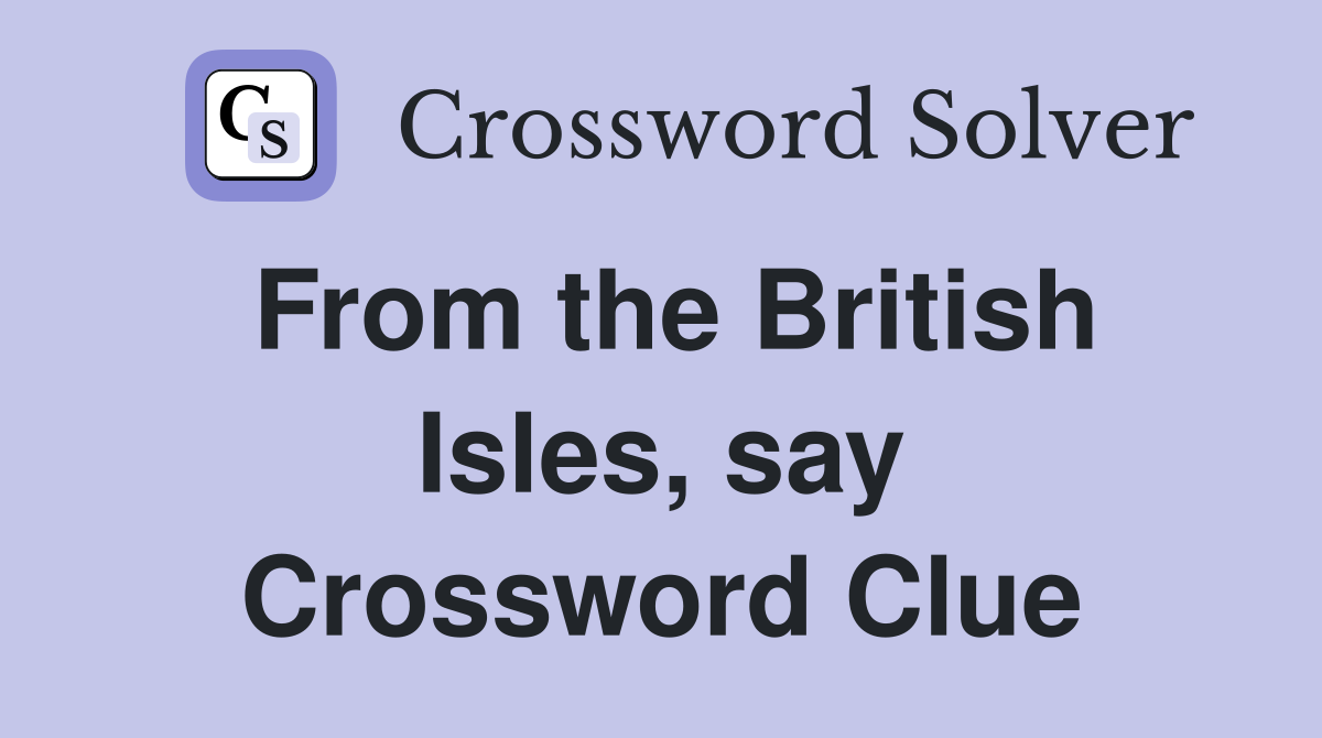 From the British Isles, say Crossword Clue