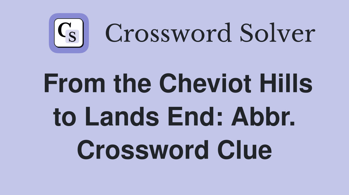 From the Cheviot Hills to Lands End: Abbr. Crossword Clue