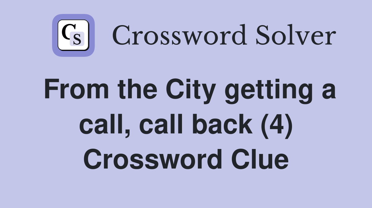 From the City getting a call, call back (4) Crossword Clue