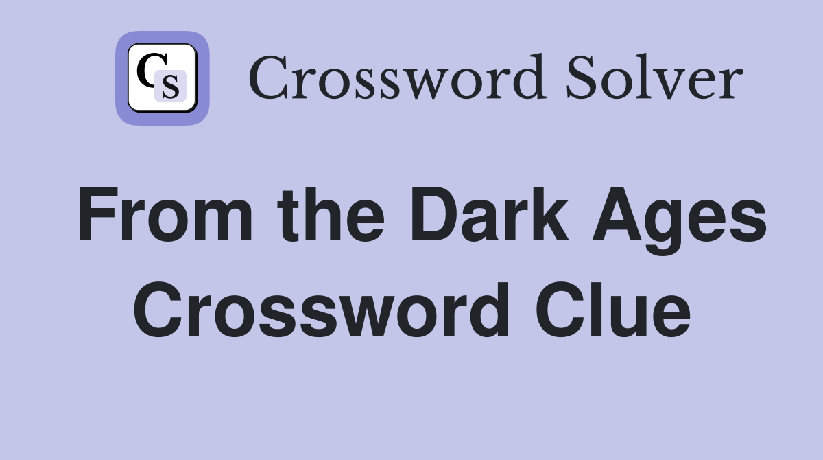 From the Dark Ages Crossword Clue