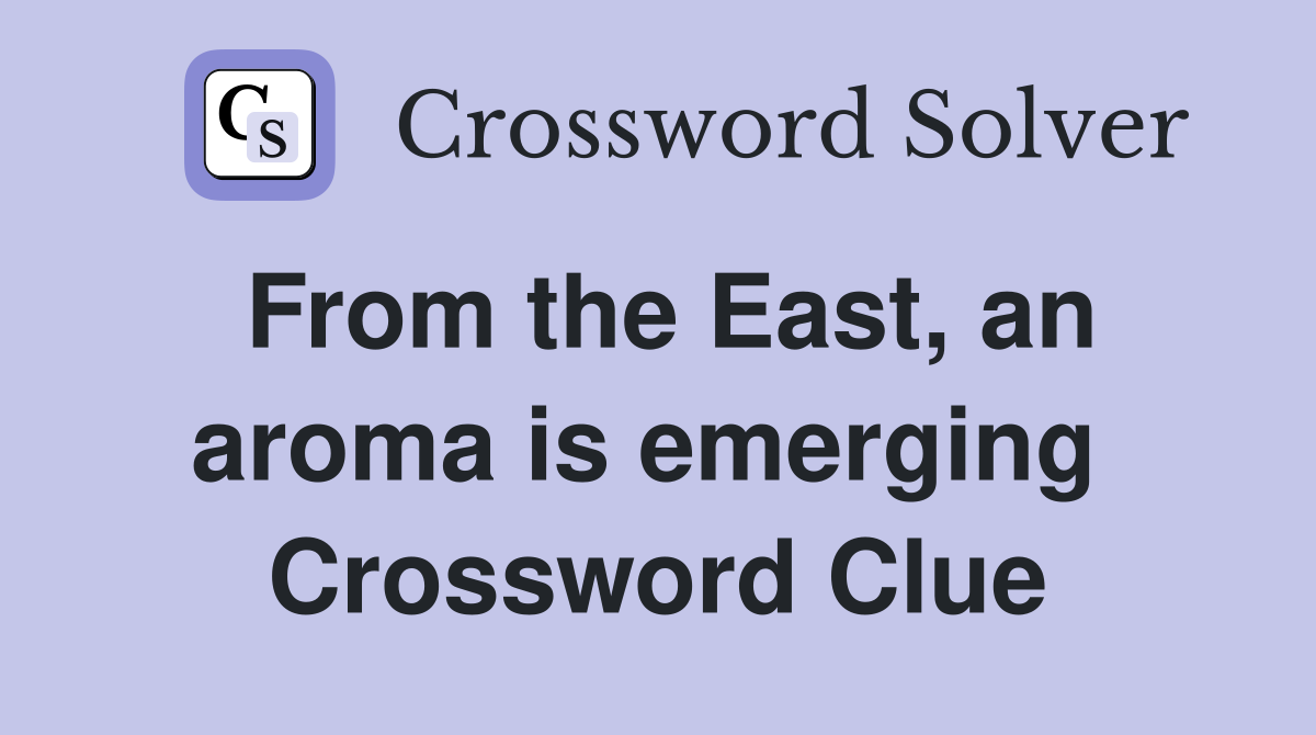 From the East, an aroma is emerging  Crossword Clue