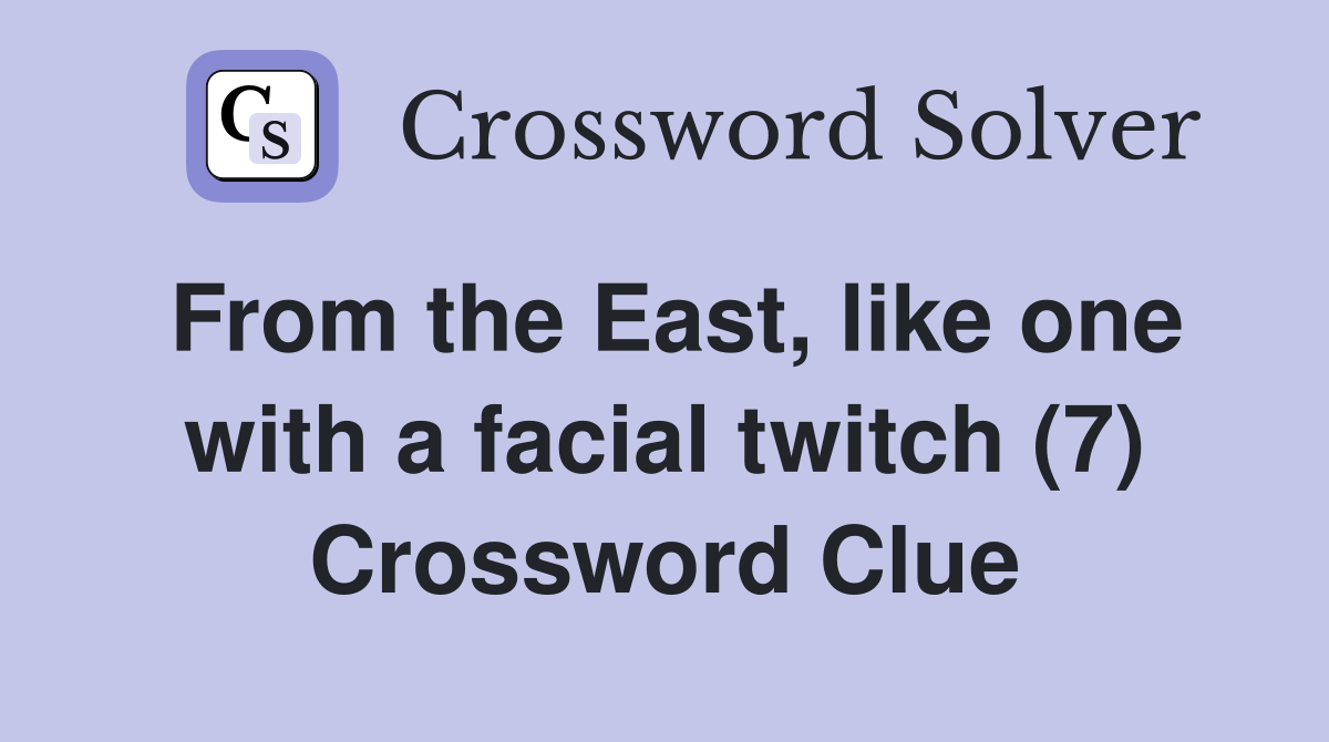 From the East, like one with a facial twitch (7) Crossword Clue