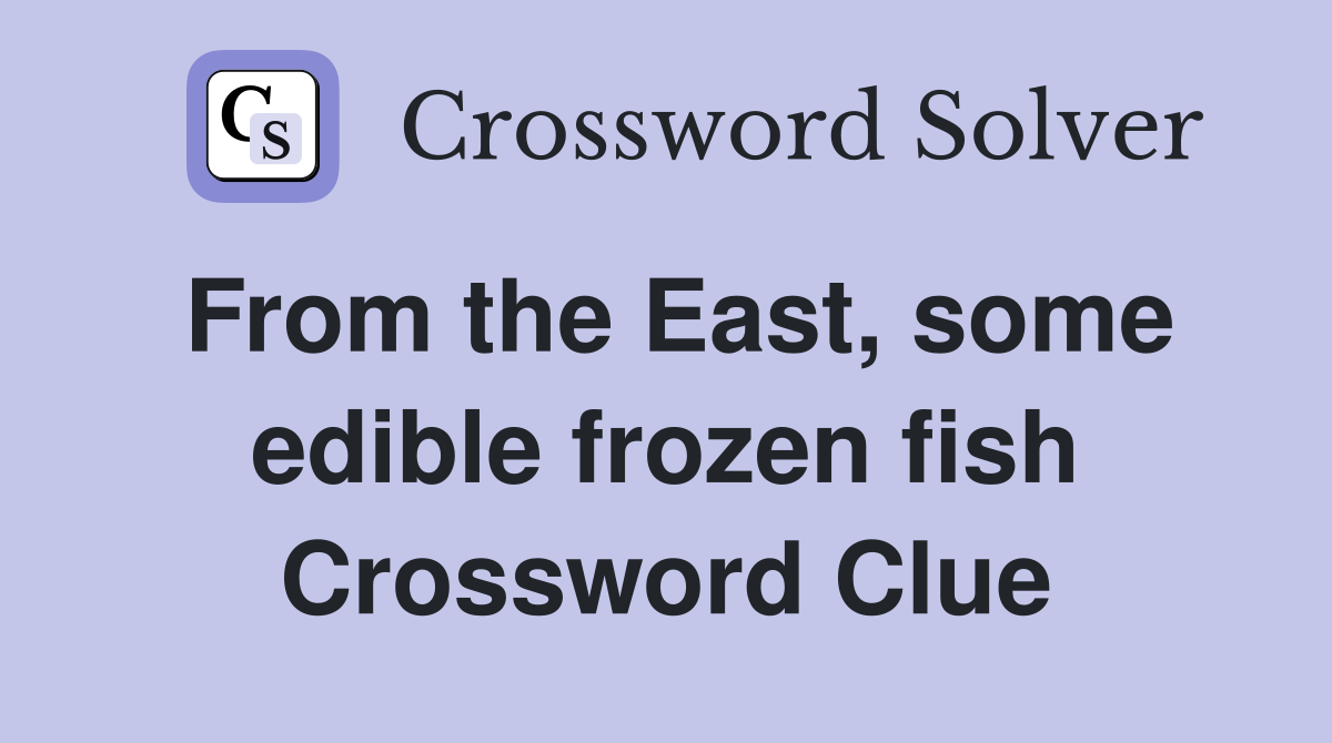 From the East, some edible frozen fish Crossword Clue