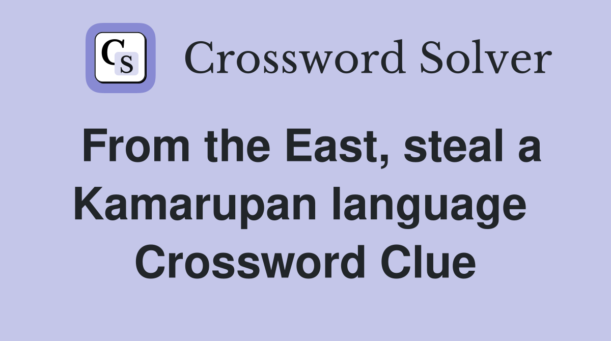 From the East, steal a Kamarupan language  Crossword Clue