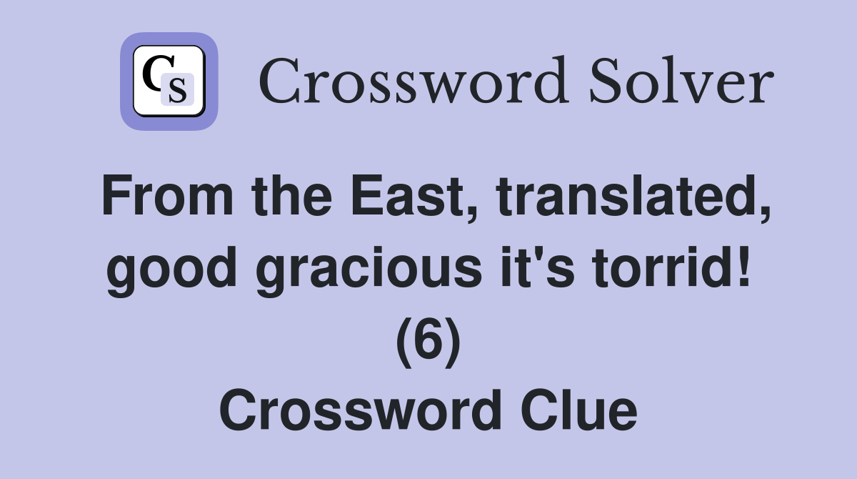 From the East, translated, good gracious it's torrid! (6) Crossword Clue