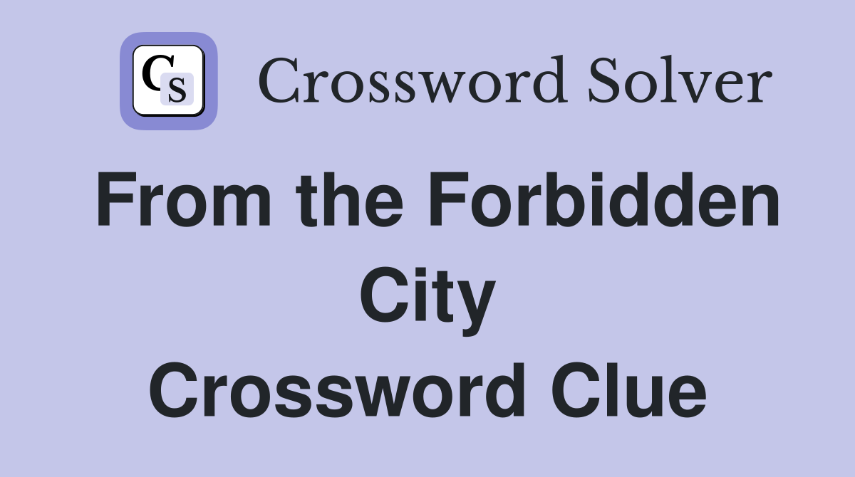 From the Forbidden City Crossword Clue