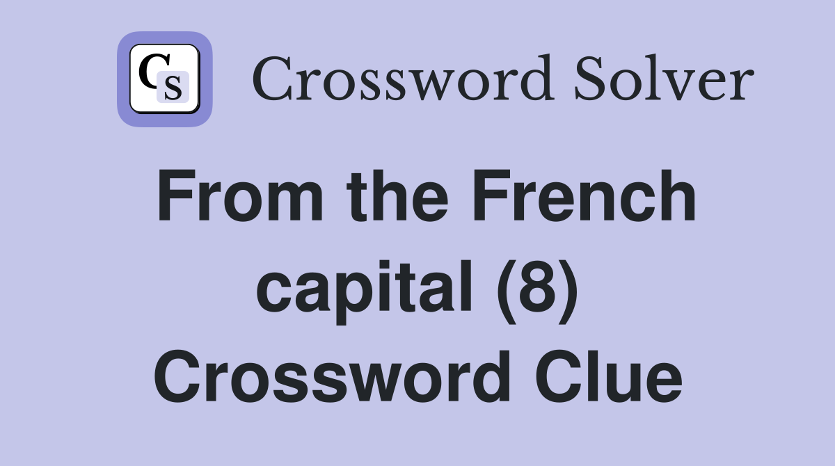 From the French capital (8) Crossword Clue