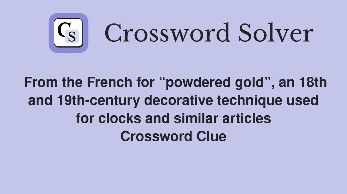 From the French for “powdered gold”, an 18th and 19th-century decorative technique used for clocks and similar articles Crossword Clue