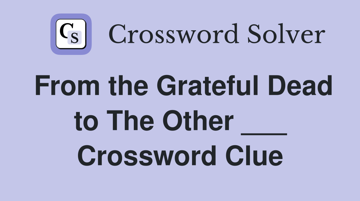 From the Grateful Dead to The Other ___ Crossword Clue