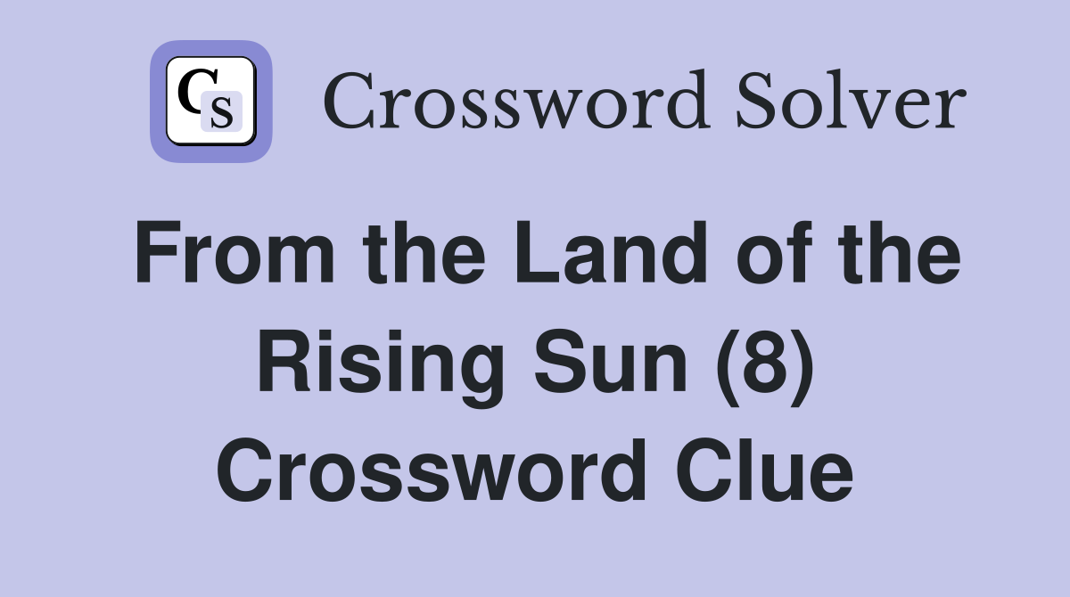 From the Land of the Rising Sun (8) Crossword Clue