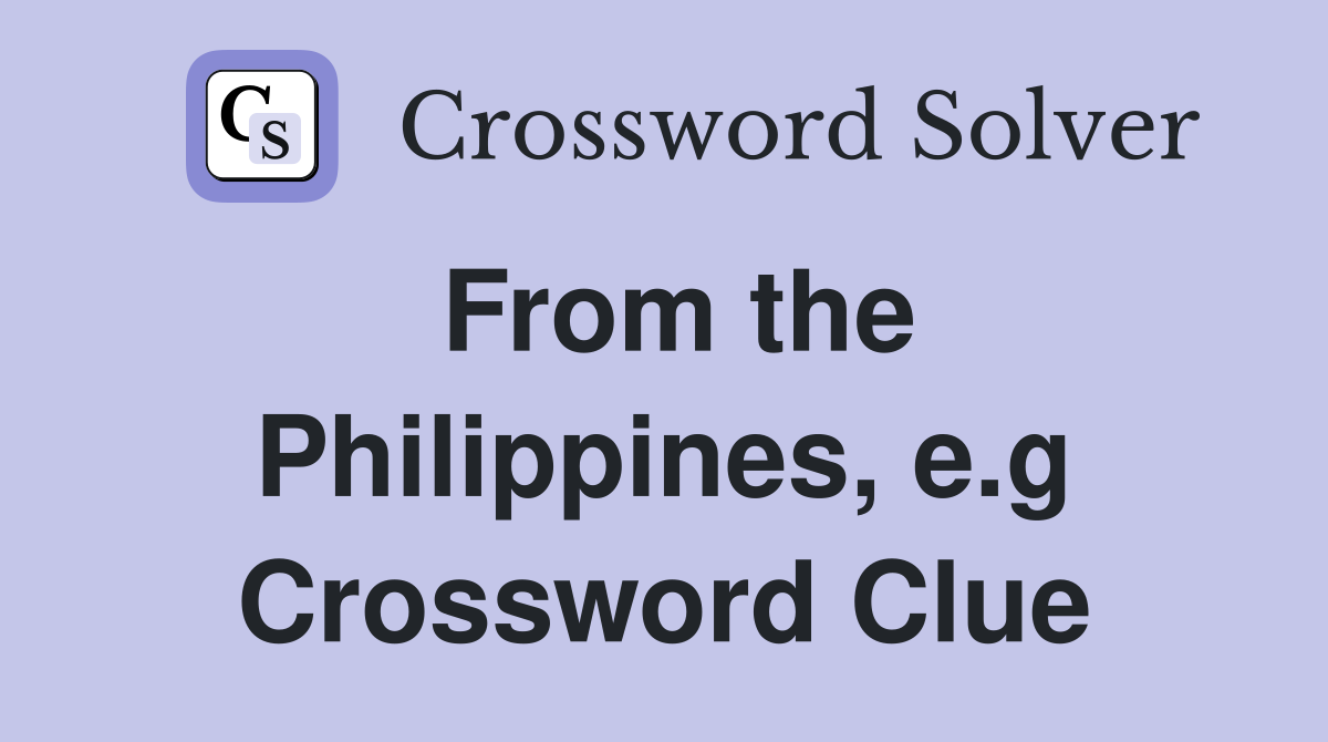 From the Philippines, e.g Crossword Clue